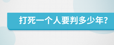 打死一个人要判多少年？