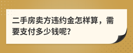 二手房卖方违约金怎样算，需要支付多少钱呢？