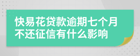 快易花贷款逾期七个月不还征信有什么影响