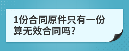 1份合同原件只有一份算无效合同吗?