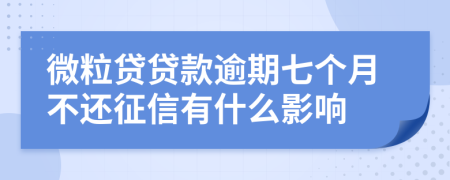 微粒贷贷款逾期七个月不还征信有什么影响