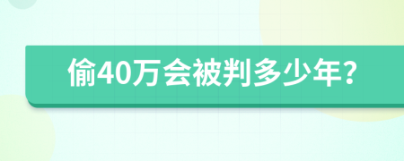 偷40万会被判多少年？