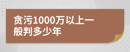 贪污1000万以上一般判多少年