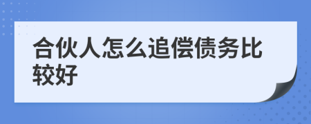 合伙人怎么追偿债务比较好