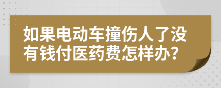 如果电动车撞伤人了没有钱付医药费怎样办？