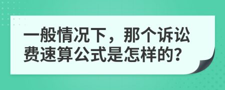 一般情况下，那个诉讼费速算公式是怎样的？