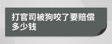 打官司被狗咬了要赔偿多少钱