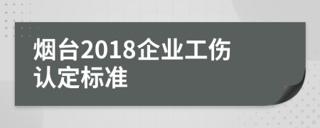 烟台2018企业工伤认定标准