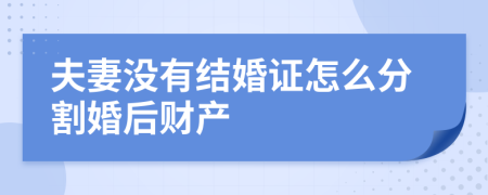 夫妻没有结婚证怎么分割婚后财产