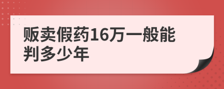 贩卖假药16万一般能判多少年