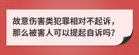 故意伤害类犯罪相对不起诉，那么被害人可以提起自诉吗？