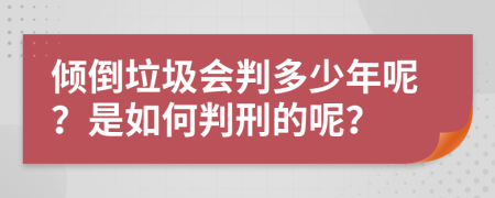 倾倒垃圾会判多少年呢？是如何判刑的呢？