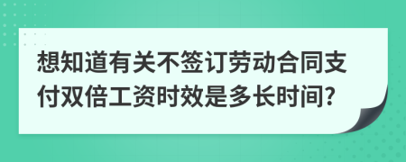 想知道有关不签订劳动合同支付双倍工资时效是多长时间?