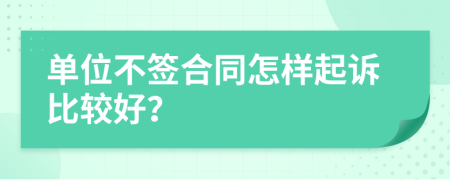 单位不签合同怎样起诉比较好？