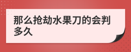 那么抢劫水果刀的会判多久