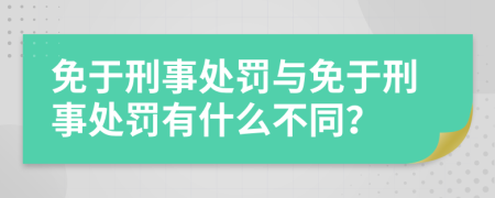 免于刑事处罚与免于刑事处罚有什么不同？