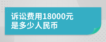 诉讼费用18000元是多少人民币