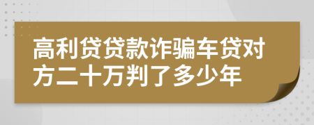 高利贷贷款诈骗车贷对方二十万判了多少年