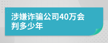 涉嫌诈骗公司40万会判多少年