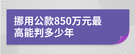 挪用公款850万元最高能判多少年