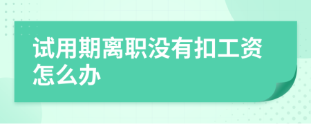 试用期离职没有扣工资怎么办