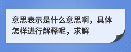 意思表示是什么意思啊，具体怎样进行解释呢，求解