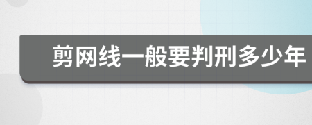 剪网线一般要判刑多少年