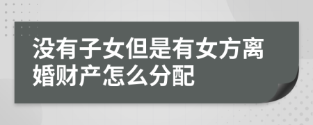 没有子女但是有女方离婚财产怎么分配