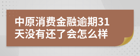 中原消费金融逾期31天没有还了会怎么样