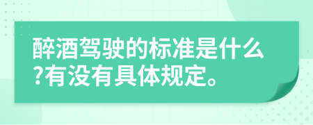 醉酒驾驶的标准是什么?有没有具体规定。