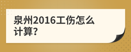 泉州2016工伤怎么计算？