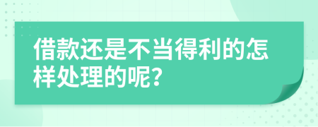 借款还是不当得利的怎样处理的呢？