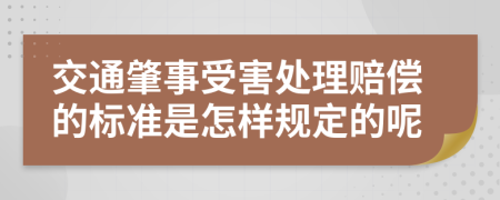 交通肇事受害处理赔偿的标准是怎样规定的呢