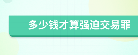 多少钱才算强迫交易罪