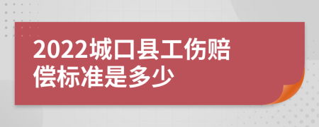 2022城口县工伤赔偿标准是多少