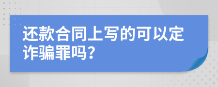 还款合同上写的可以定诈骗罪吗？