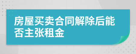 房屋买卖合同解除后能否主张租金