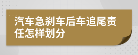 汽车急刹车后车追尾责任怎样划分