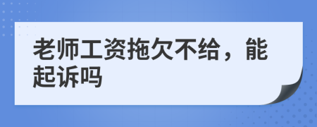 老师工资拖欠不给，能起诉吗