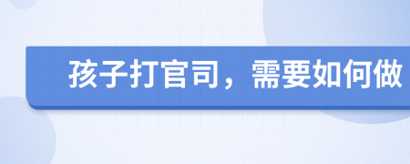 孩子打官司，需要如何做