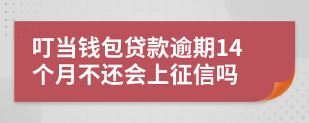 叮当钱包贷款逾期14个月不还会上征信吗