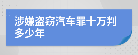 涉嫌盗窃汽车罪十万判多少年