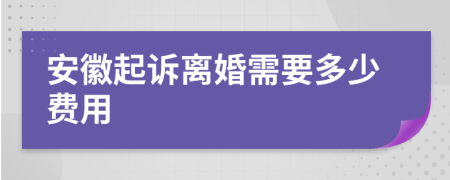 安徽起诉离婚需要多少费用