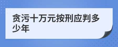 贪污十万元按刑应判多少年