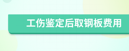 工伤鉴定后取钢板费用