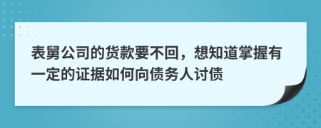 表舅公司的货款要不回，想知道掌握有一定的证据如何向债务人讨债