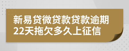 新易贷微贷款贷款逾期22天拖欠多久上征信