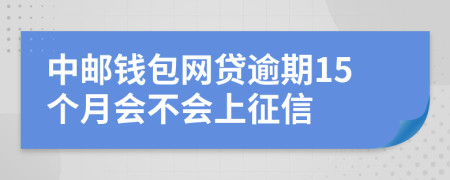 中邮钱包网贷逾期15个月会不会上征信