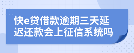 快e贷借款逾期三天延迟还款会上征信系统吗