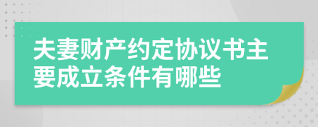 夫妻财产约定协议书主要成立条件有哪些